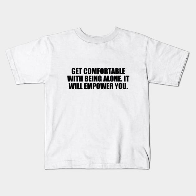 Get comfortable with being alone. It will empower you Kids T-Shirt by D1FF3R3NT